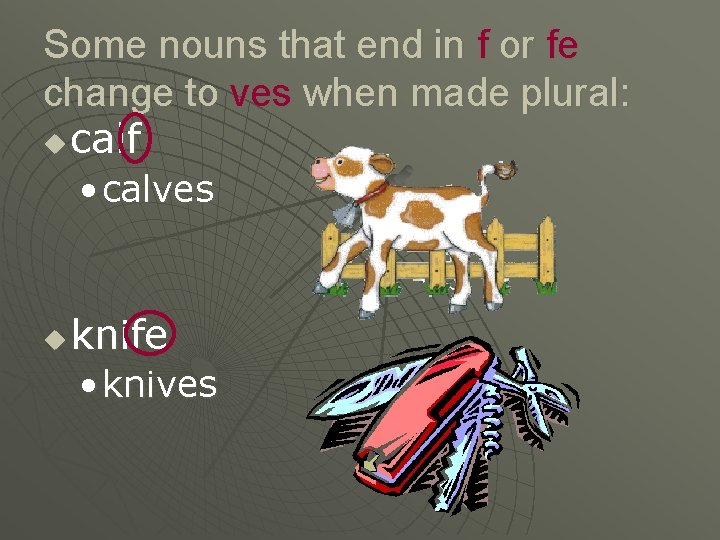 Some nouns that end in f or fe change to ves when made plural: