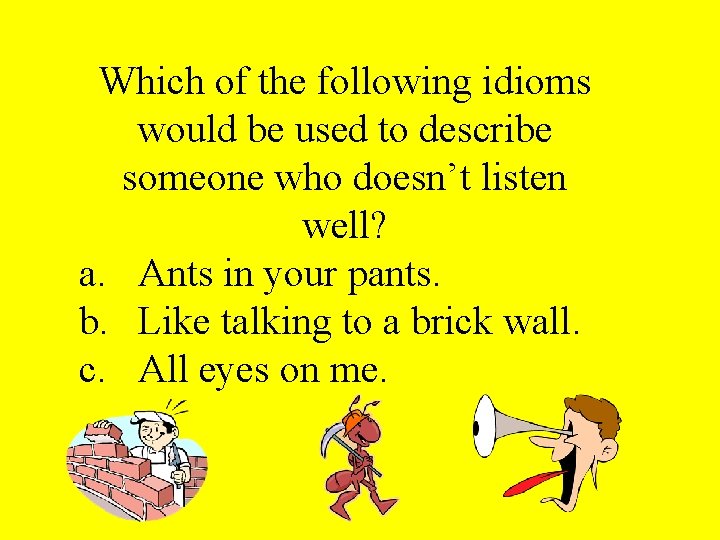 Which of the following idioms would be used to describe someone who doesn’t listen