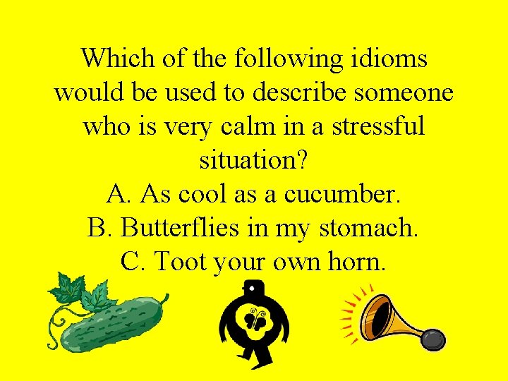 Which of the following idioms would be used to describe someone who is very