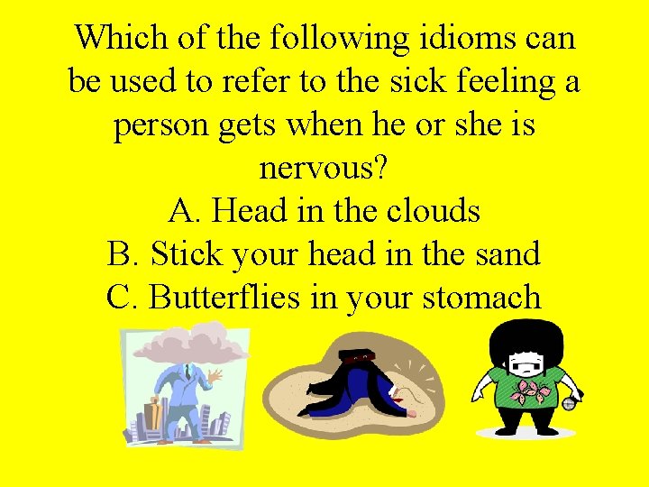 Which of the following idioms can be used to refer to the sick feeling
