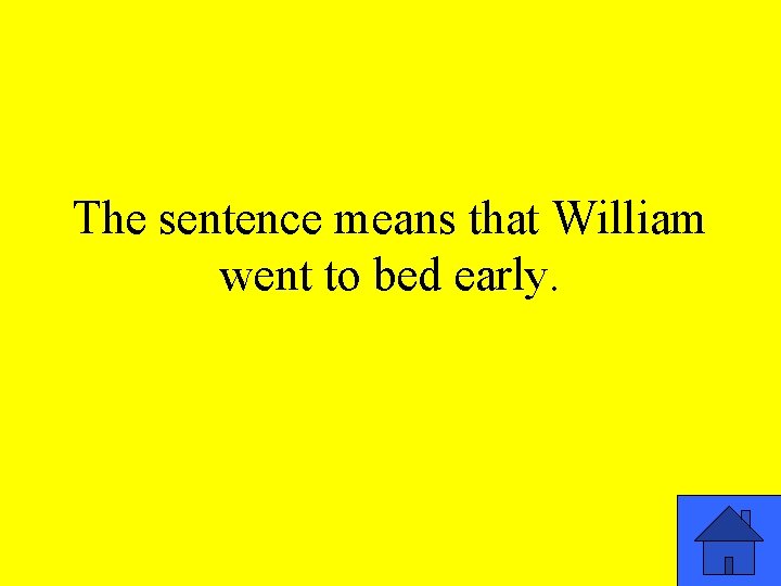 The sentence means that William went to bed early. 