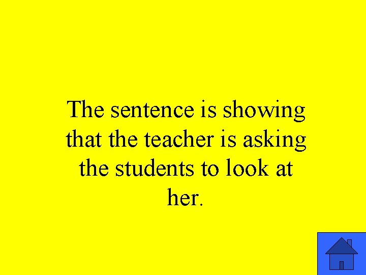 The sentence is showing that the teacher is asking the students to look at