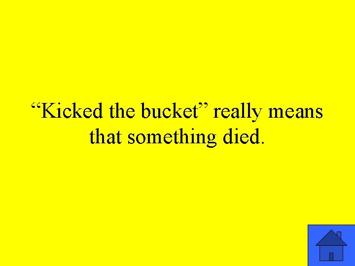 “Kicked the bucket” really means that something died. 