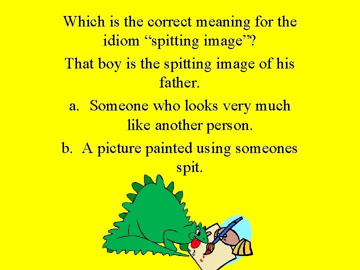 Which is the correct meaning for the idiom “spitting image”? That boy is the