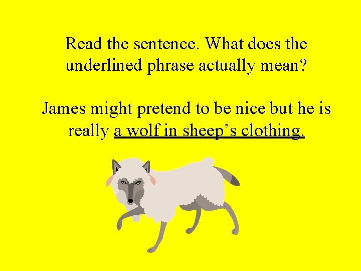 Read the sentence. What does the underlined phrase actually mean? James might pretend to