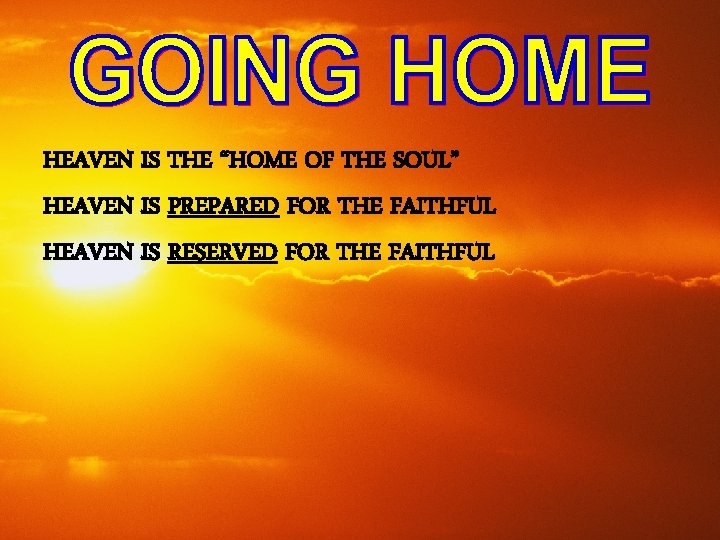 HEAVEN IS THE “HOME OF THE SOUL” HEAVEN IS PREPARED FOR THE FAITHFUL HEAVEN