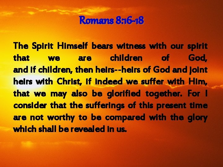 Romans 8: 16 -18 The Spirit Himself bears witness with our spirit that we