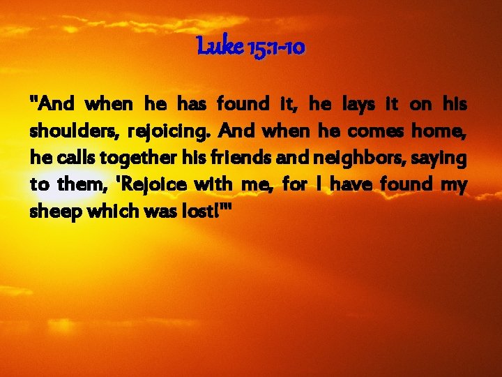 Luke 15: 1 -10 "And when he has found it, he lays it on