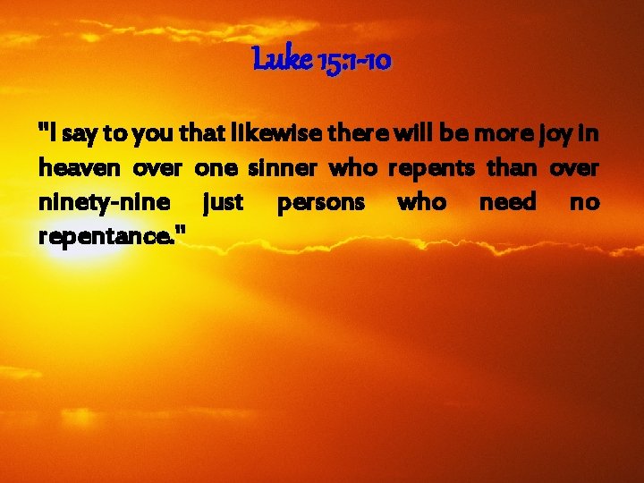 Luke 15: 1 -10 "I say to you that likewise there will be more