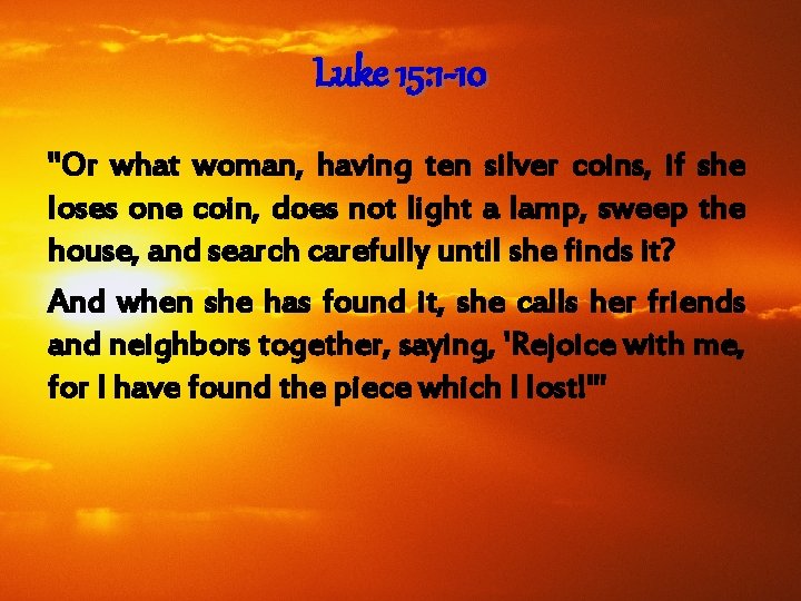 Luke 15: 1 -10 "Or what woman, having ten silver coins, if she loses