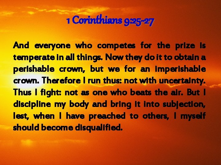 1 Corinthians 9: 25 -27 And everyone who competes for the prize is temperate