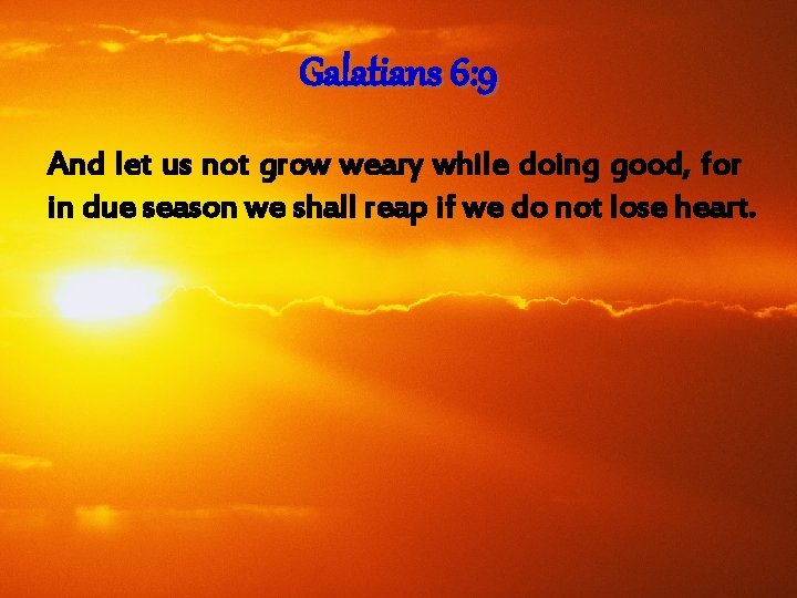 Galatians 6: 9 And let us not grow weary while doing good, for in Galatians 6: 9 And let us not grow weary while doing good, for in