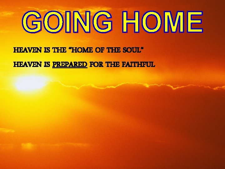 HEAVEN IS THE “HOME OF THE SOUL” HEAVEN IS PREPARED FOR THE FAITHFUL 