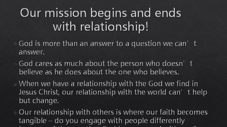 Our mission begins and ends with relationship! God is more than an answer to