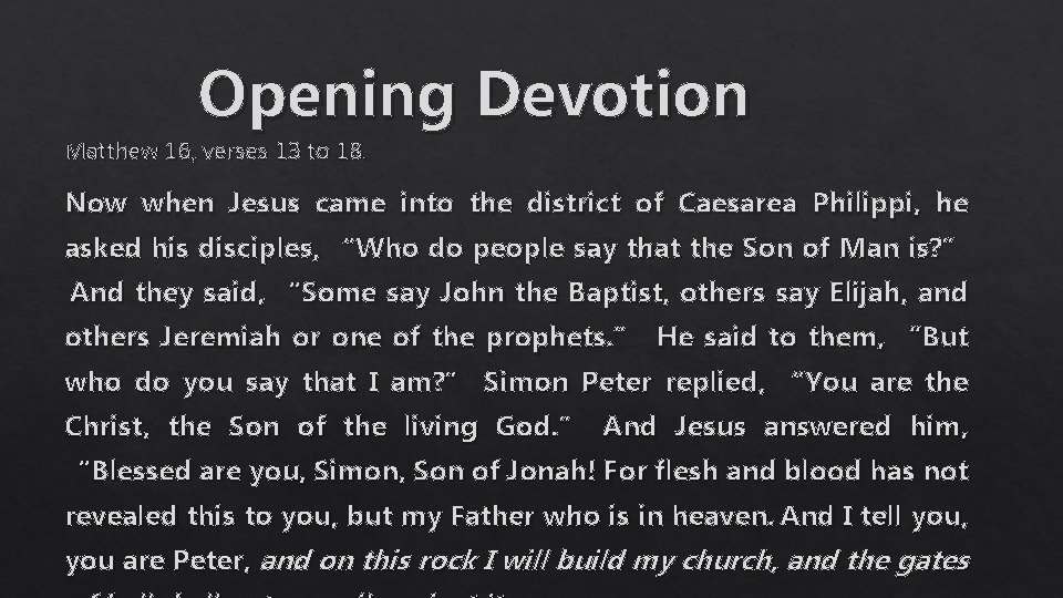 Opening Devotion Matthew 16, verses 13 to 18. Now when Jesus came into the