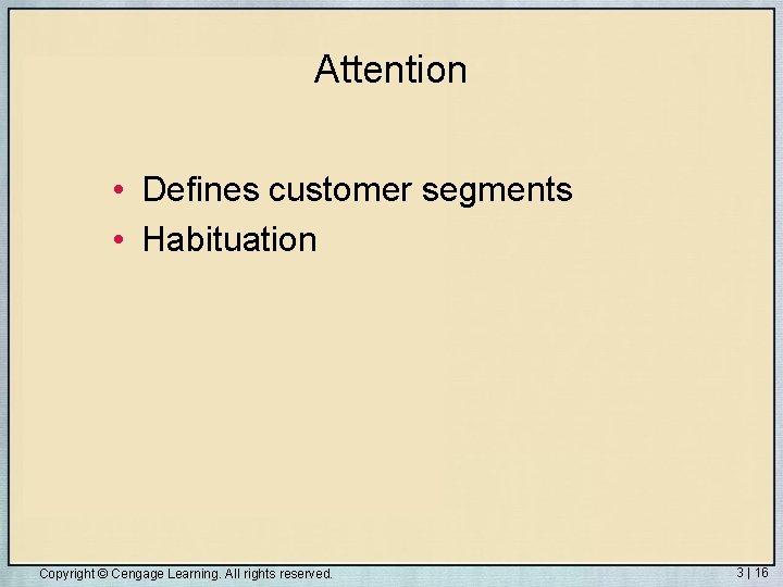 Attention • Defines customer segments • Habituation Copyright © Cengage Learning. All rights reserved.
