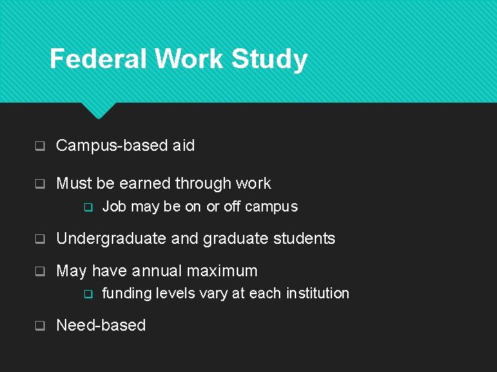 Federal Work Study q Campus-based aid q Must be earned through work q Job