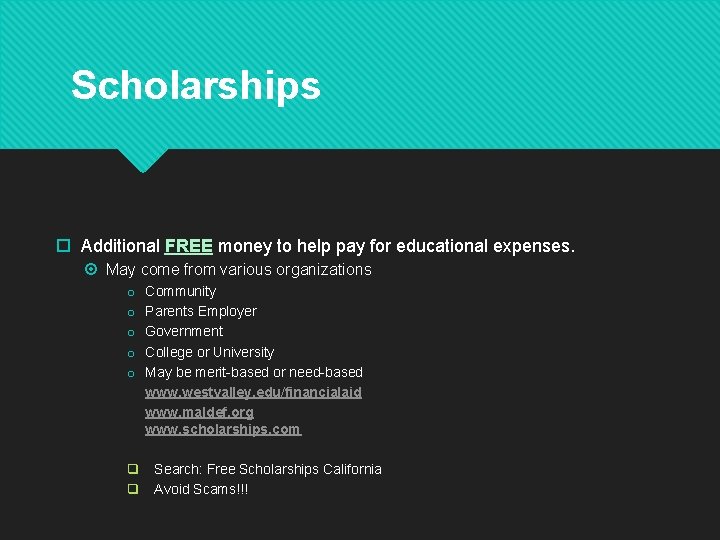 Scholarships Additional FREE money to help pay for educational expenses. May come from various