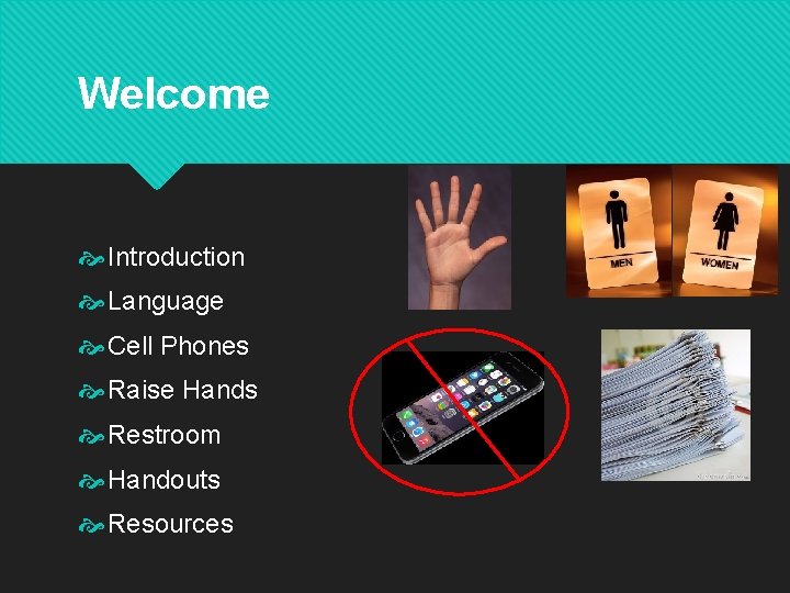 Welcome Introduction Language Cell Phones Raise Hands Restroom Handouts Resources 