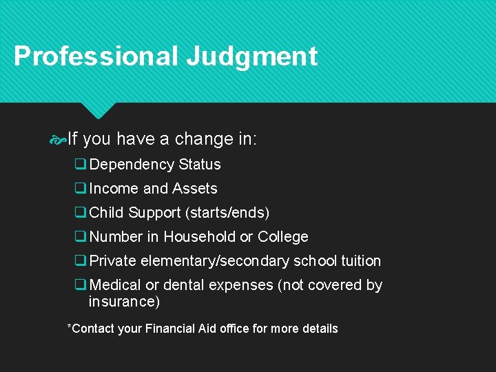 Professional Judgment If you have a change in: q Dependency Status q Income and