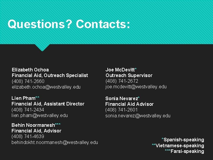 Questions? Contacts: Elizabeth Ochoa Financial Aid, Outreach Specialist (408) 741 -2660 elizabeth. ochoa@westvalley. edu