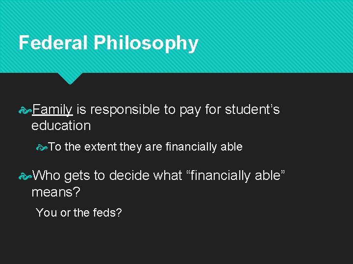 Federal Philosophy Family is responsible to pay for student’s education To the extent they