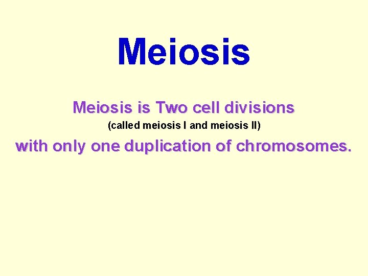 Meiosis is Two cell divisions (called meiosis I and meiosis II) II with only