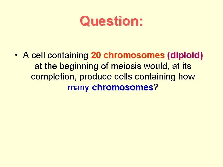 Question: • A cell containing 20 chromosomes (diploid) at the beginning of meiosis would,