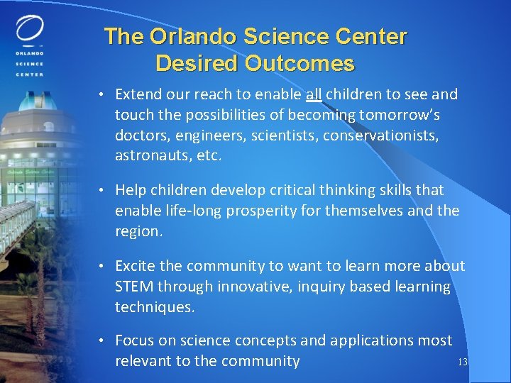 The Orlando Science Center Desired Outcomes • Extend our reach to enable all children