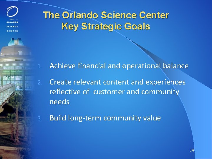 The Orlando Science Center Key Strategic Goals 1. Achieve financial and operational balance 2.