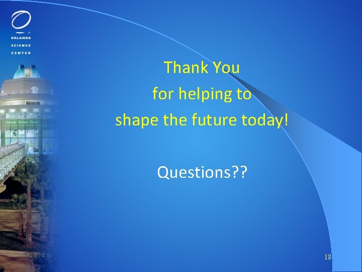 Thank You for helping to shape the future today! Questions? ? 18 