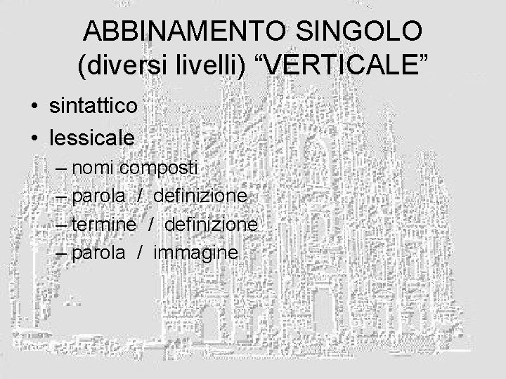 ABBINAMENTO SINGOLO (diversi livelli) “VERTICALE” • sintattico • lessicale – nomi composti – parola