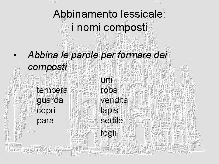 Abbinamento lessicale: i nomi composti • Abbina le parole per formare dei composti tempera