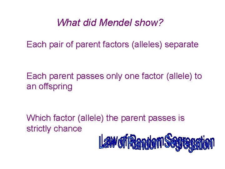 What did Mendel show? Each pair of parent factors (alleles) separate Each parent passes