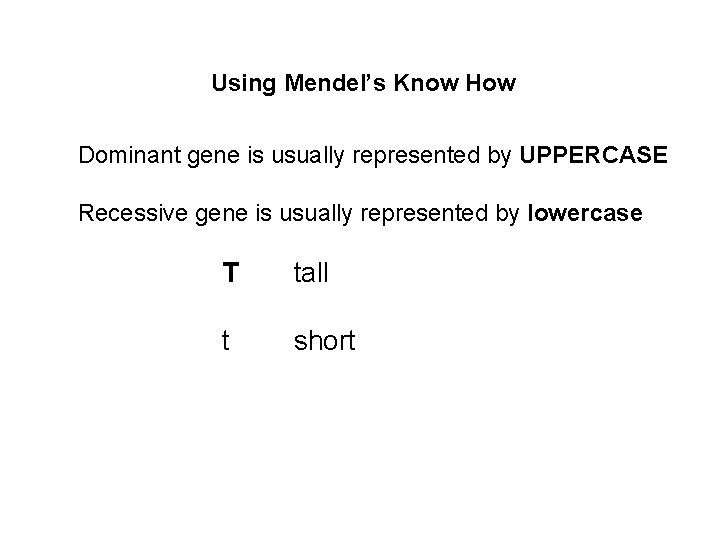 Using Mendel’s Know How Dominant gene is usually represented by UPPERCASE Recessive gene is