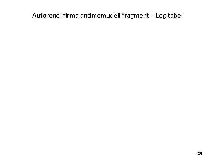 Autorendi firma andmemudeli fragment – Log tabel 26 