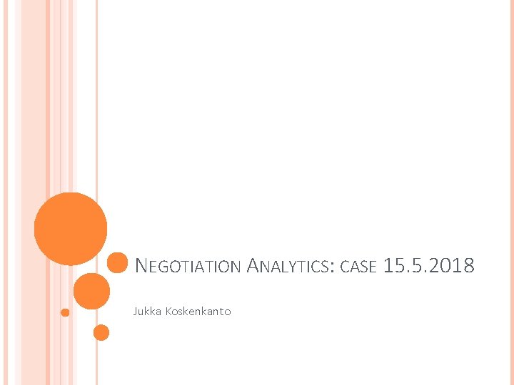NEGOTIATION ANALYTICS: CASE 15. 5. 2018 Jukka Koskenkanto 