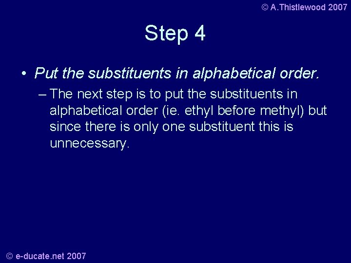 © A. Thistlewood 2007 Step 4 • Put the substituents in alphabetical order. –