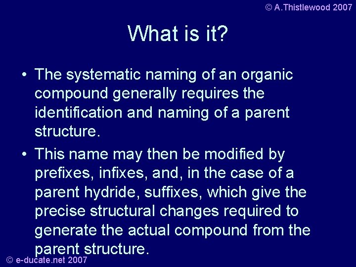 © A. Thistlewood 2007 What is it? • The systematic naming of an organic