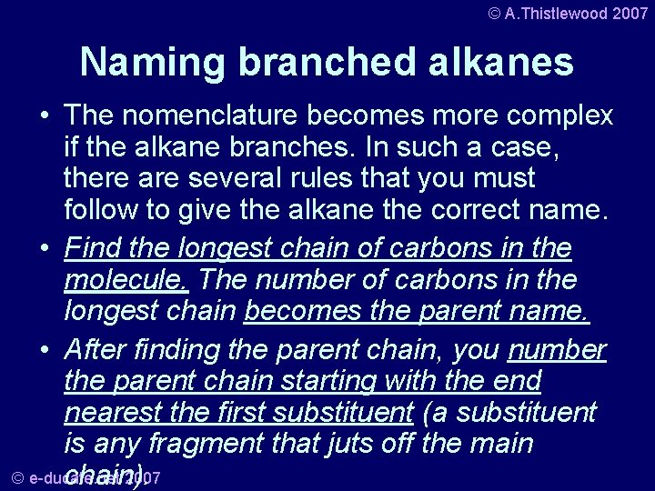 © A. Thistlewood 2007 Naming branched alkanes • The nomenclature becomes more complex if