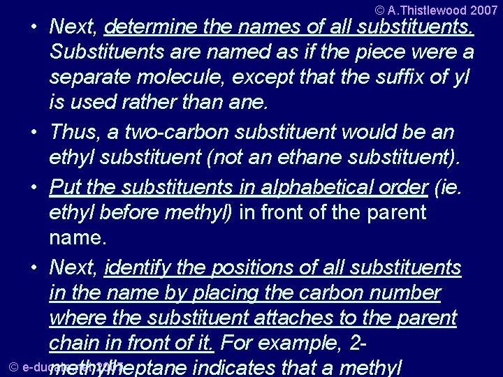 © A. Thistlewood 2007 • Next, determine the names of all substituents. Substituents are