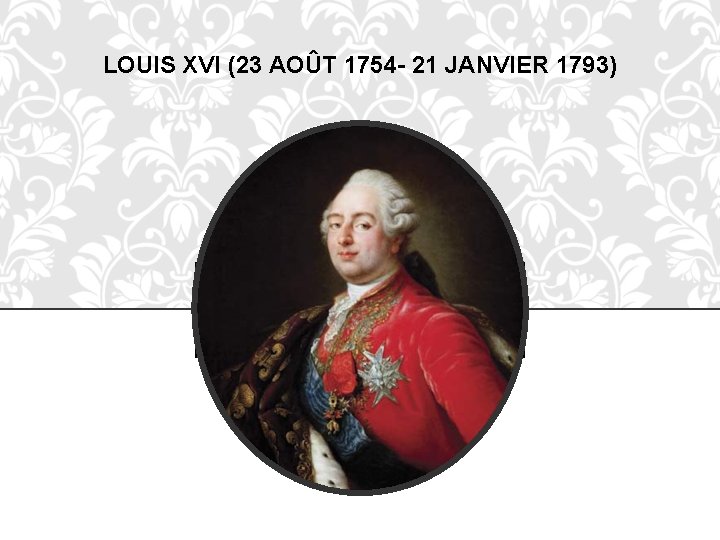 LOUIS XVI (23 AOÛT 1754 - 21 JANVIER 1793) 