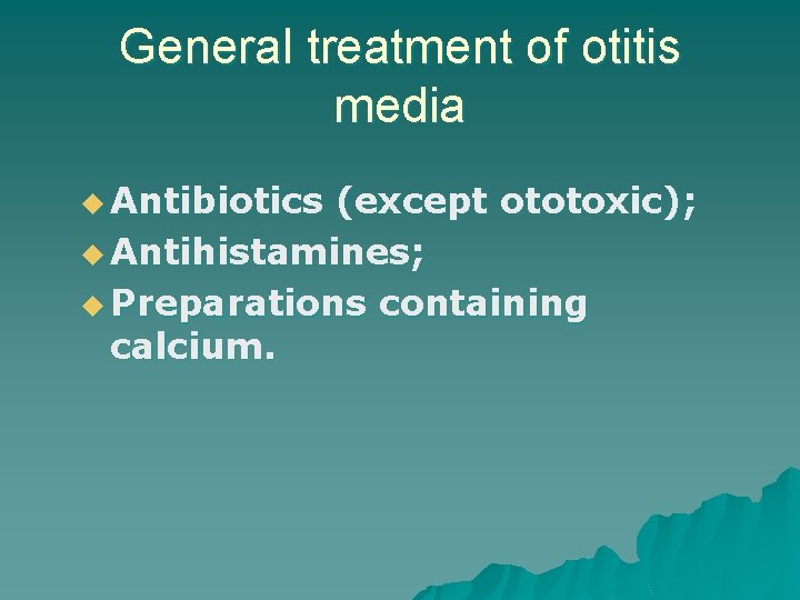 General treatment of otitis media u Antibiotics (except ototoxic); u Antihistamines; u Preparations containing