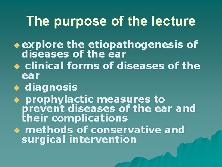 The purpose of the lecture u explore the etiopathogenesis of diseases of the ear