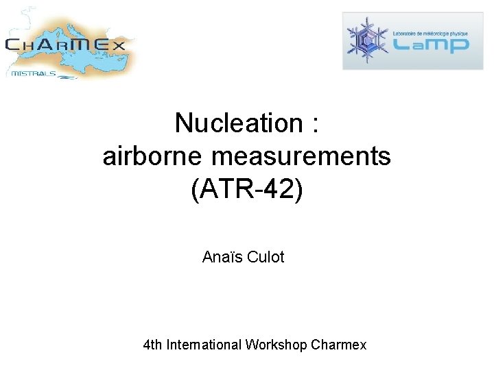 Nucleation : airborne measurements (ATR-42) Anaïs Culot 4 th International Workshop Charmex 