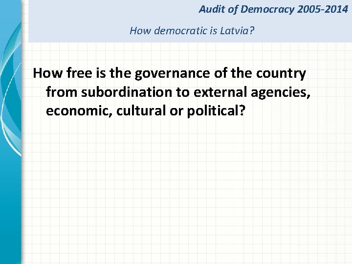 Audit of Democracy 2005 -2014 How democratic is Latvia? How free is the governance