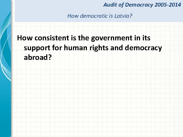 Audit of Democracy 2005 -2014 How democratic is Latvia? How consistent is the government