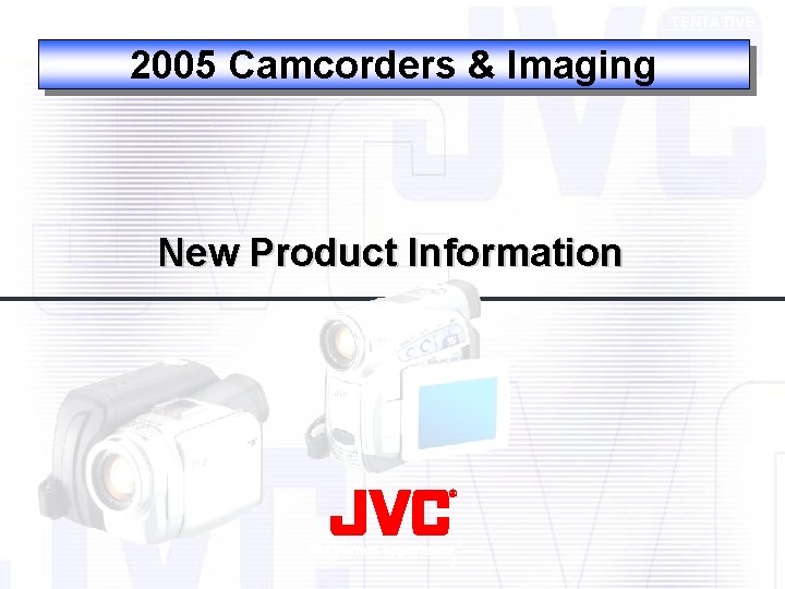 TENTATIVE 2005 Camcorders & Imaging New Product Information 