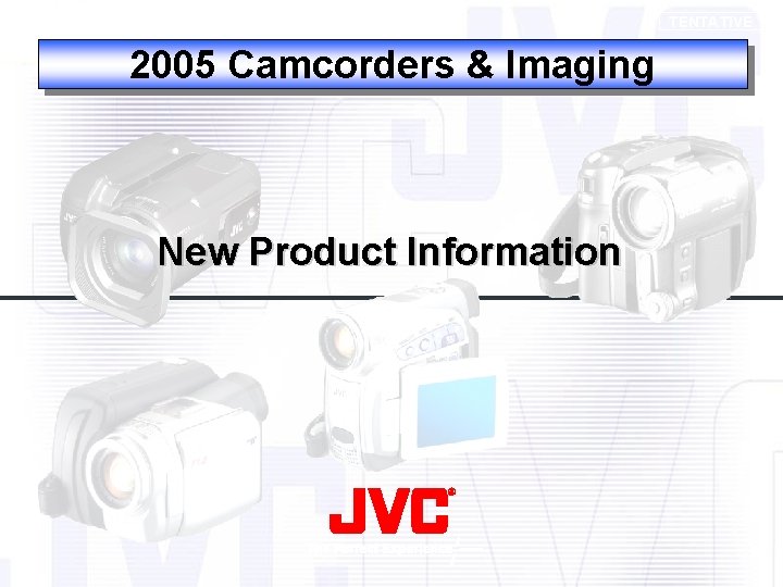 TENTATIVE 2005 Camcorders & Imaging New Product Information 