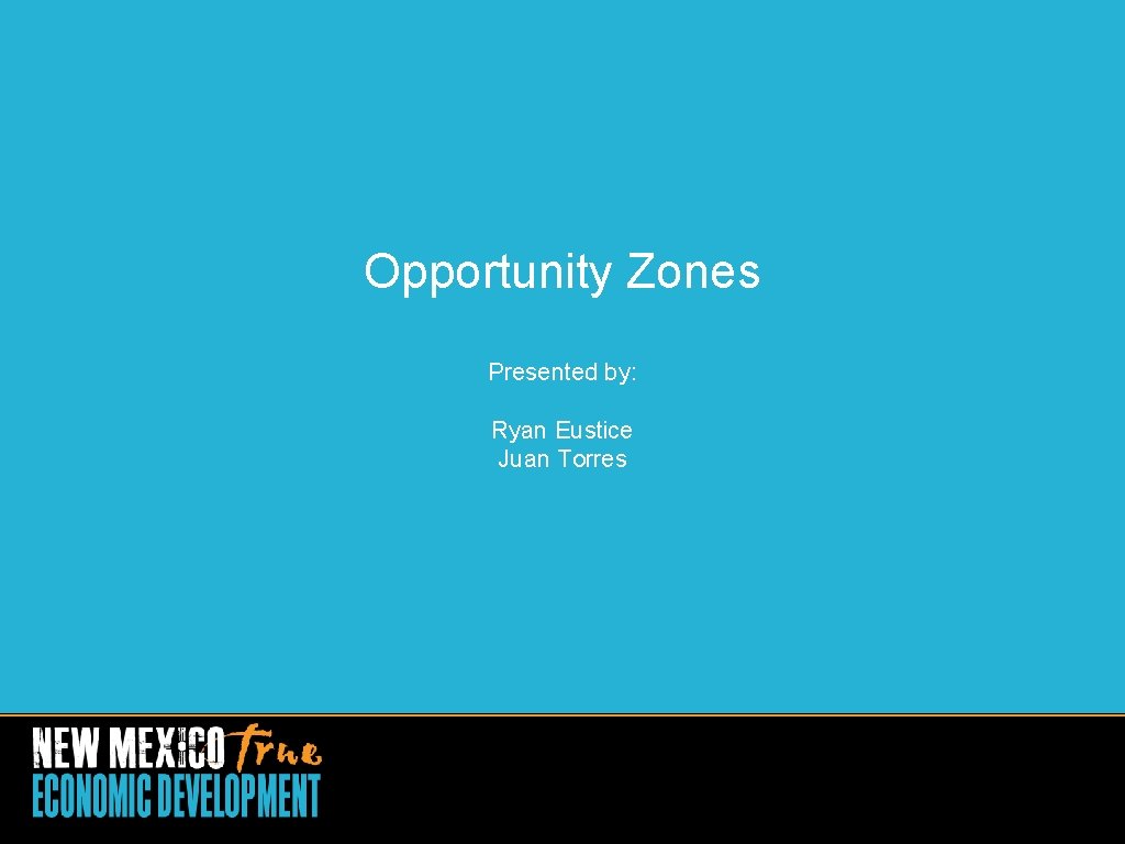 Opportunity Zones Presented by: Ryan Eustice Juan Torres 